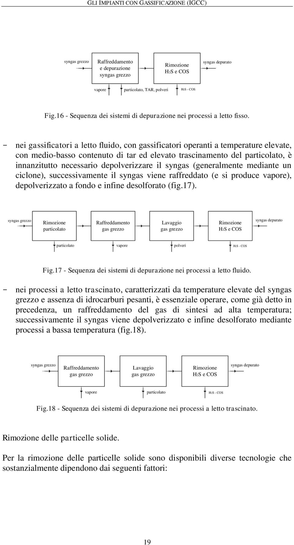 - nei gassificatori a letto fluido, con gassificatori operanti a teperature elevate, con edio-basso contenuto di tar ed elevato trascinaento del particolato, è innanzitutto necessario depolverizzare