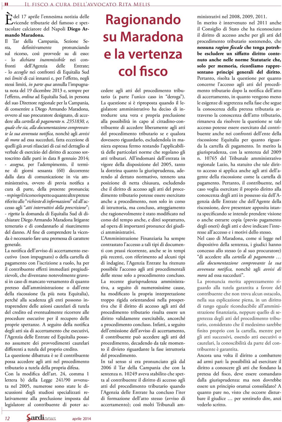 Il Tar della Campania, Sezione Sesta, definitivamente pronunciando sul ricorso, così provvede su di esso: - lo dichiara inammissibile nei confronti dell Agenzia delle Entrate; - lo accoglie nei