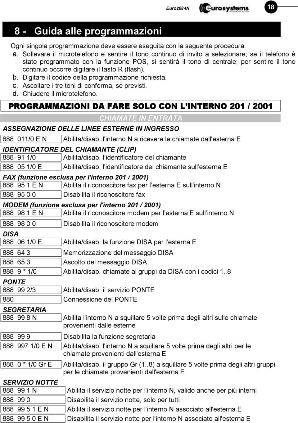 occorre digitare il tasto R (flash). b. Digitare il codice della programmazione richiesta. c. Ascoltare i tre toni di conferma, se previsti. d. Chiudere il microtelefono.