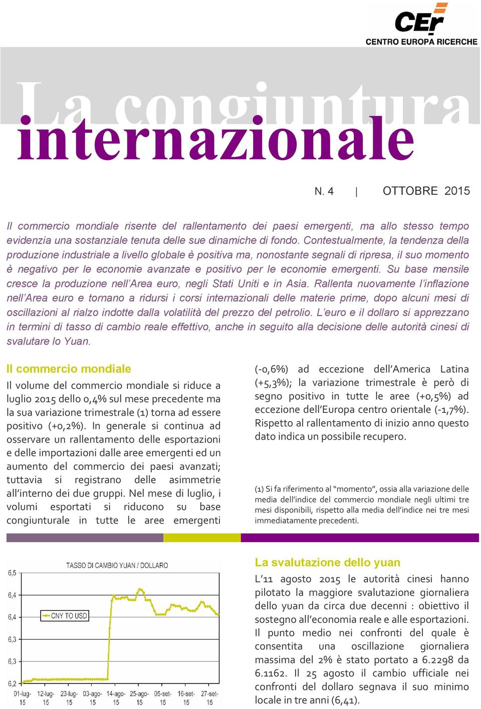 emergenti. Su base mensile cresce la produzione nell Area euro, negli Stati Uniti e in Asia.