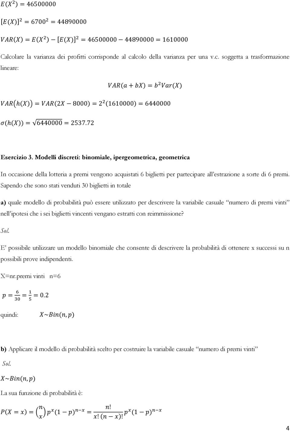 Sapendo che sono stati venduti 30 biglietti in totale a) quale modello di probabilità può essere utilizzato per descrivere la variabile casuale numero di premi vinti nell ipotesi che i sei biglietti