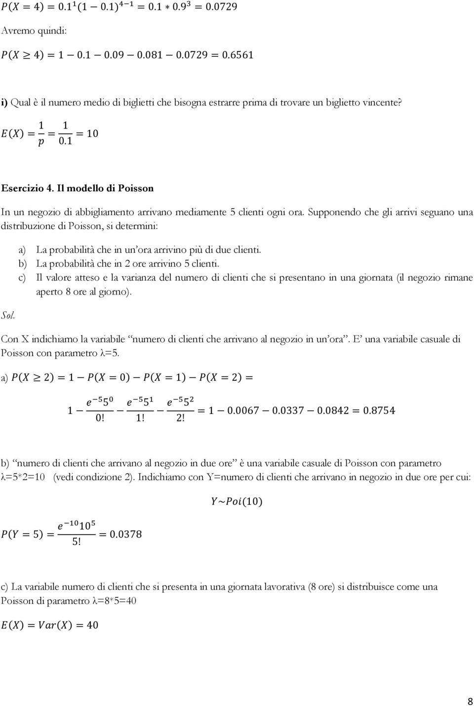 Supponendo che gli arrivi seguano una distribuzione di Poisson, si determini: a) La probabilità che in un ora arrivino più di due clienti. b) La probabilità che in 2 ore arrivino 5 clienti.