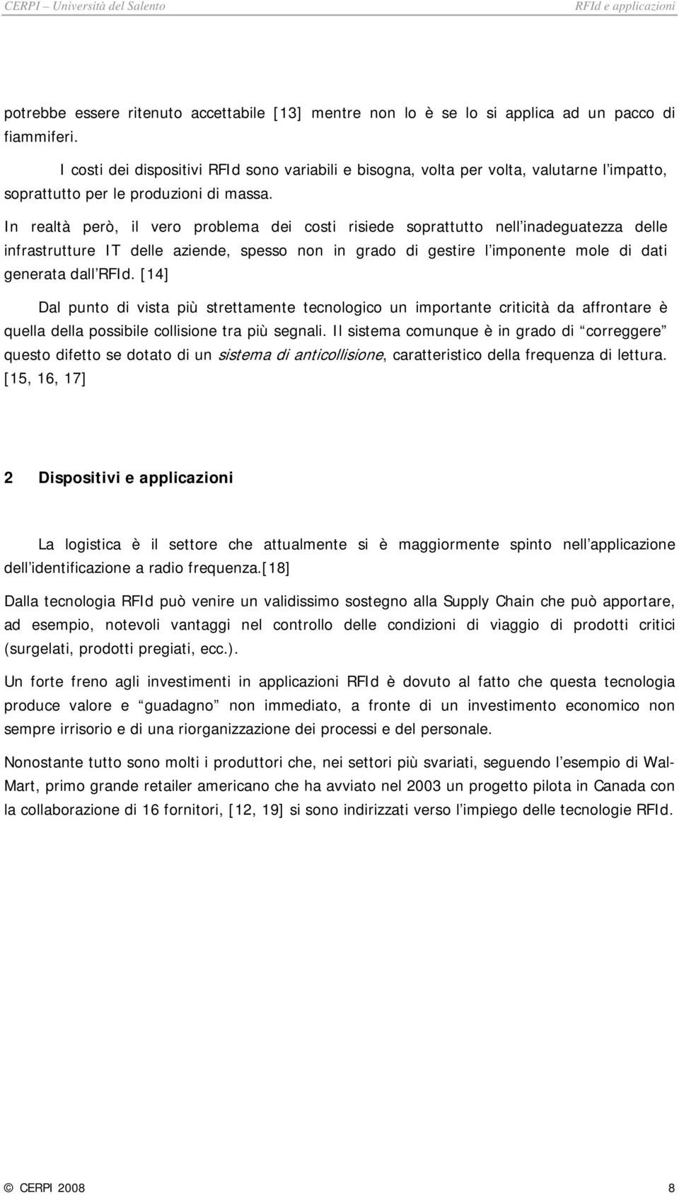 In realtà però, il vero problema dei costi risiede soprattutto nell inadeguatezza delle infrastrutture IT delle aziende, spesso non in grado di gestire l imponente mole di dati generata dall RFId.