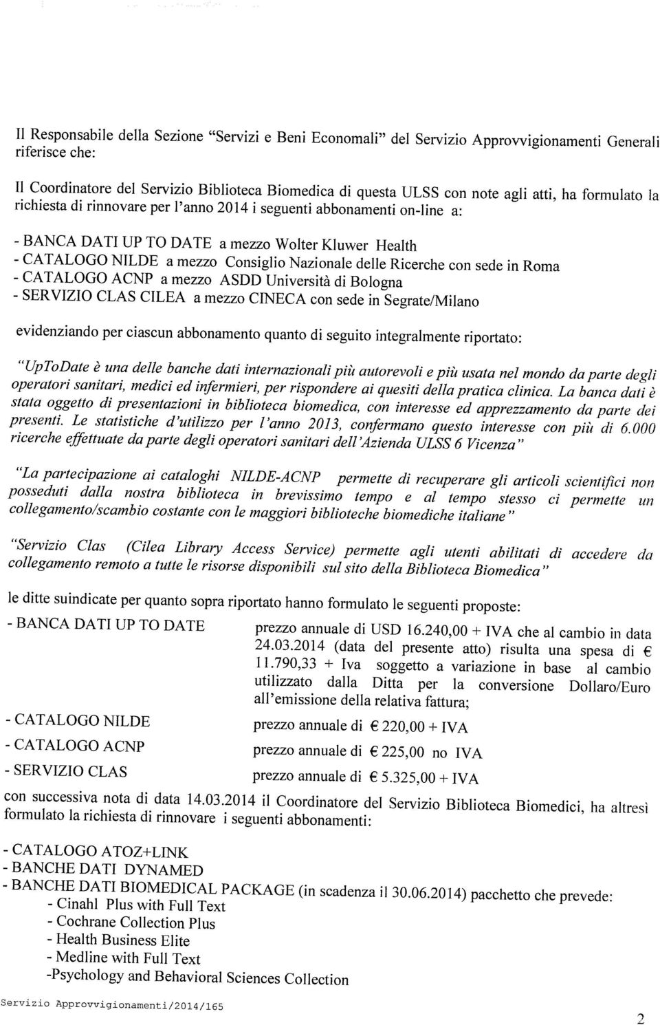 con sede in Roma ACNP a mezzo ASDD Università di Bologna CLAS CILEA a mezzo CINECA con sede in Segrate/Milano evidenziando per ciascun abbonamento quanto di seguito integralmente riportato: LiToDate