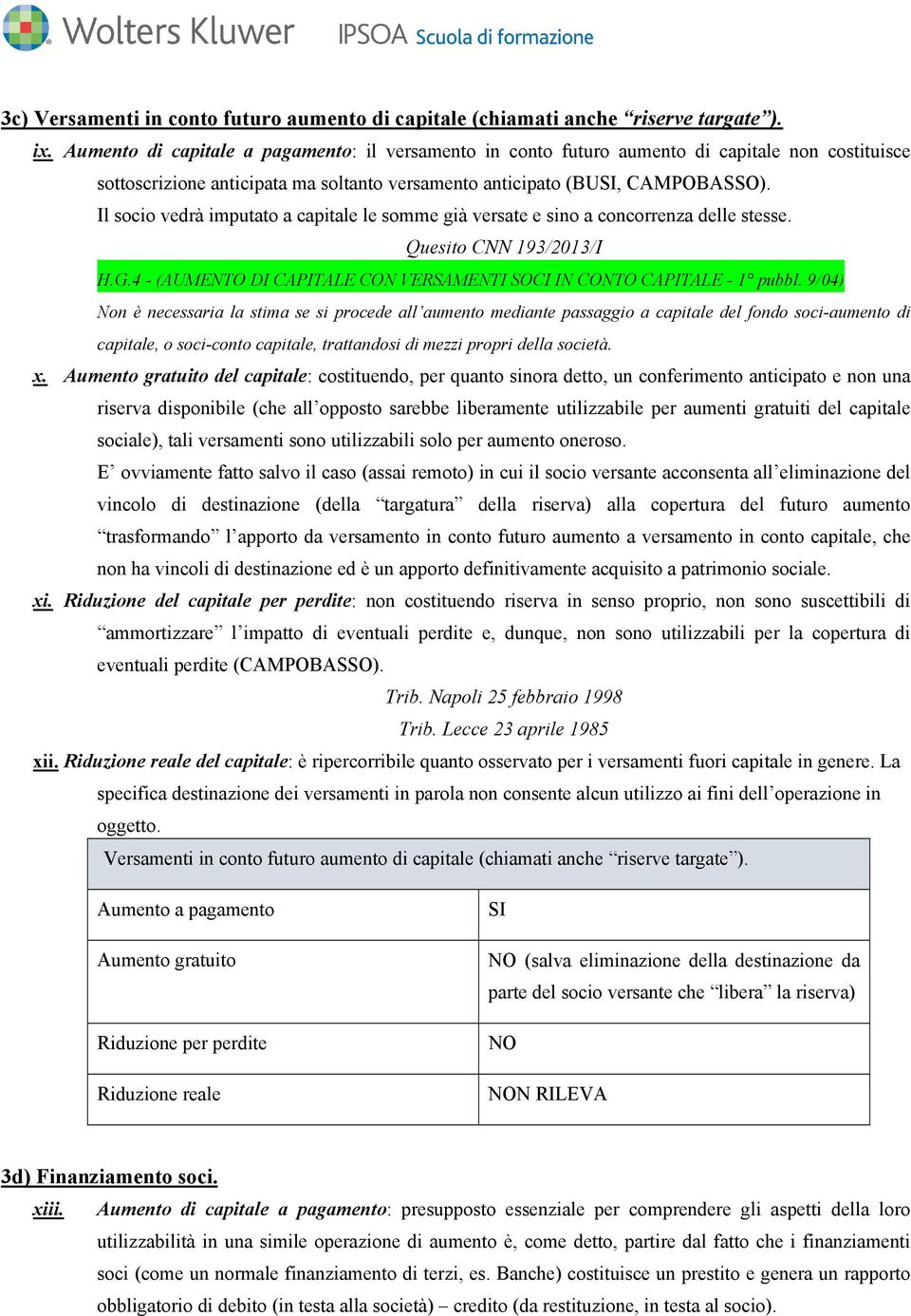 Il socio vedrà imputato a capitale le somme già versate e sino a concorrenza delle stesse. Quesito CNN 193/2013/I H.G.4 - (AUMENTO DI CAPITALE CON VERSAMENTI SOCI IN CONTO CAPITALE - 1 pubbl.