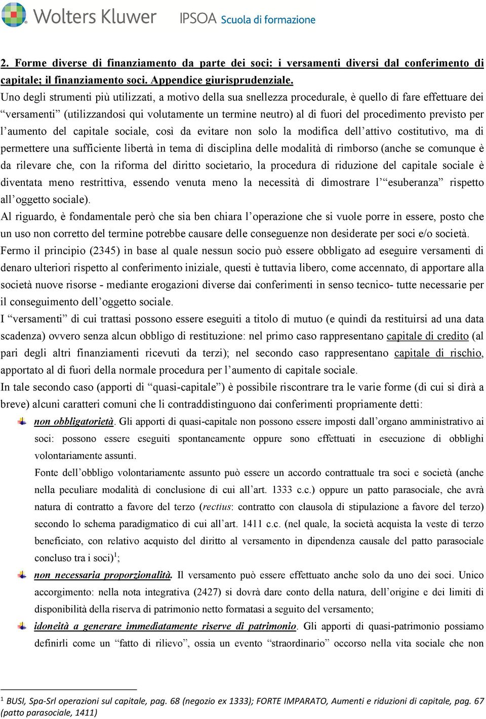 previsto per l aumento del capitale sociale, così da evitare non solo la modifica dell attivo costitutivo, ma di permettere una sufficiente libertà in tema di disciplina delle modalità di rimborso