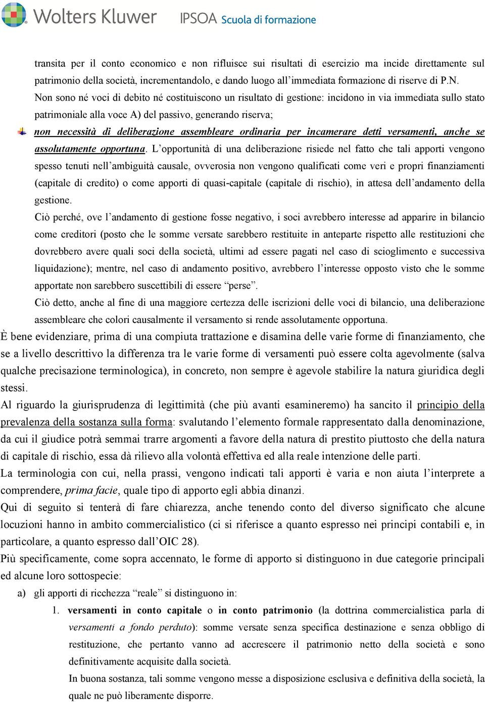 assembleare ordinaria per incamerare detti versamenti, anche se assolutamente opportuna.