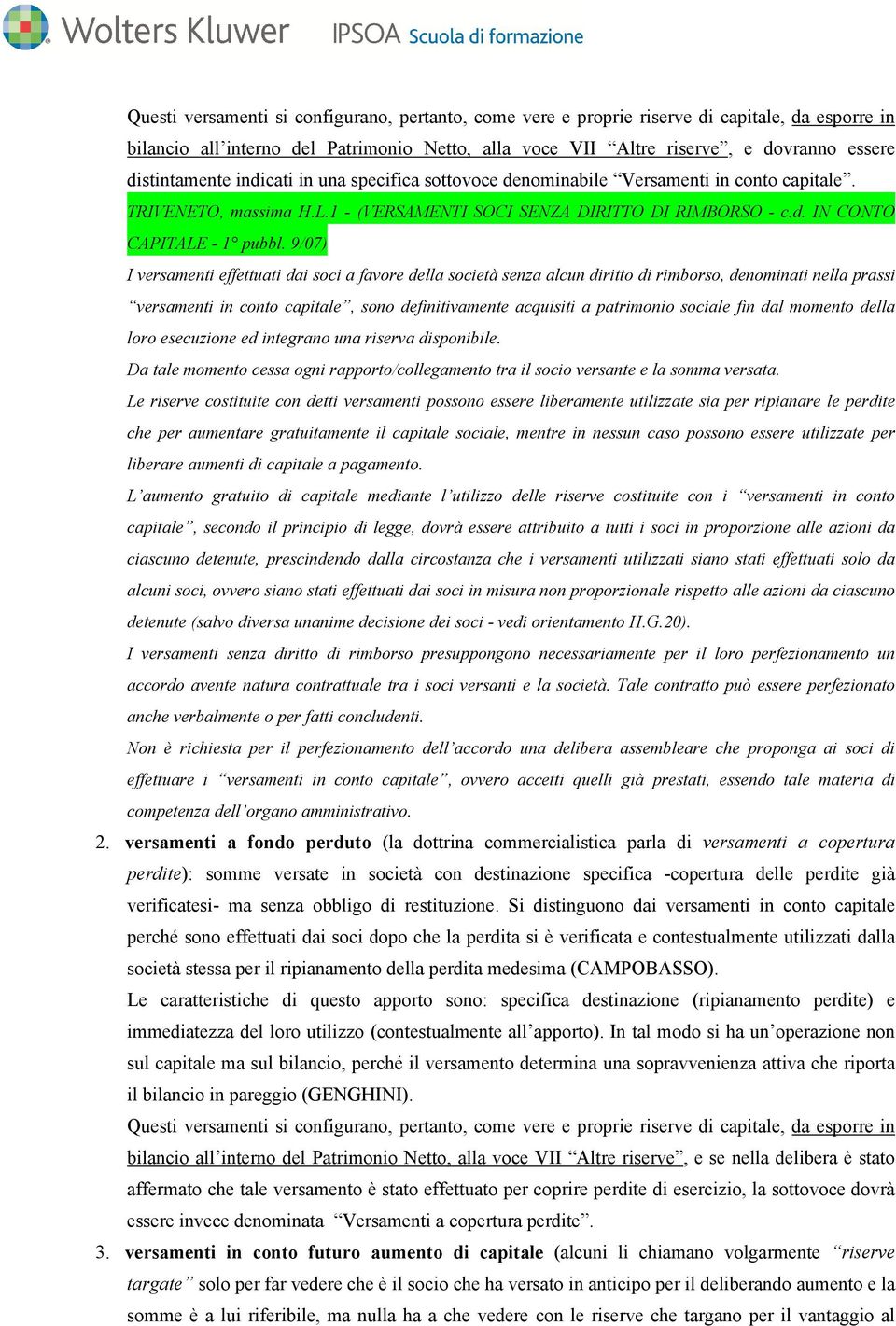 9/07) I versamenti effettuati dai soci a favore della società senza alcun diritto di rimborso, denominati nella prassi versamenti in conto capitale, sono definitivamente acquisiti a patrimonio