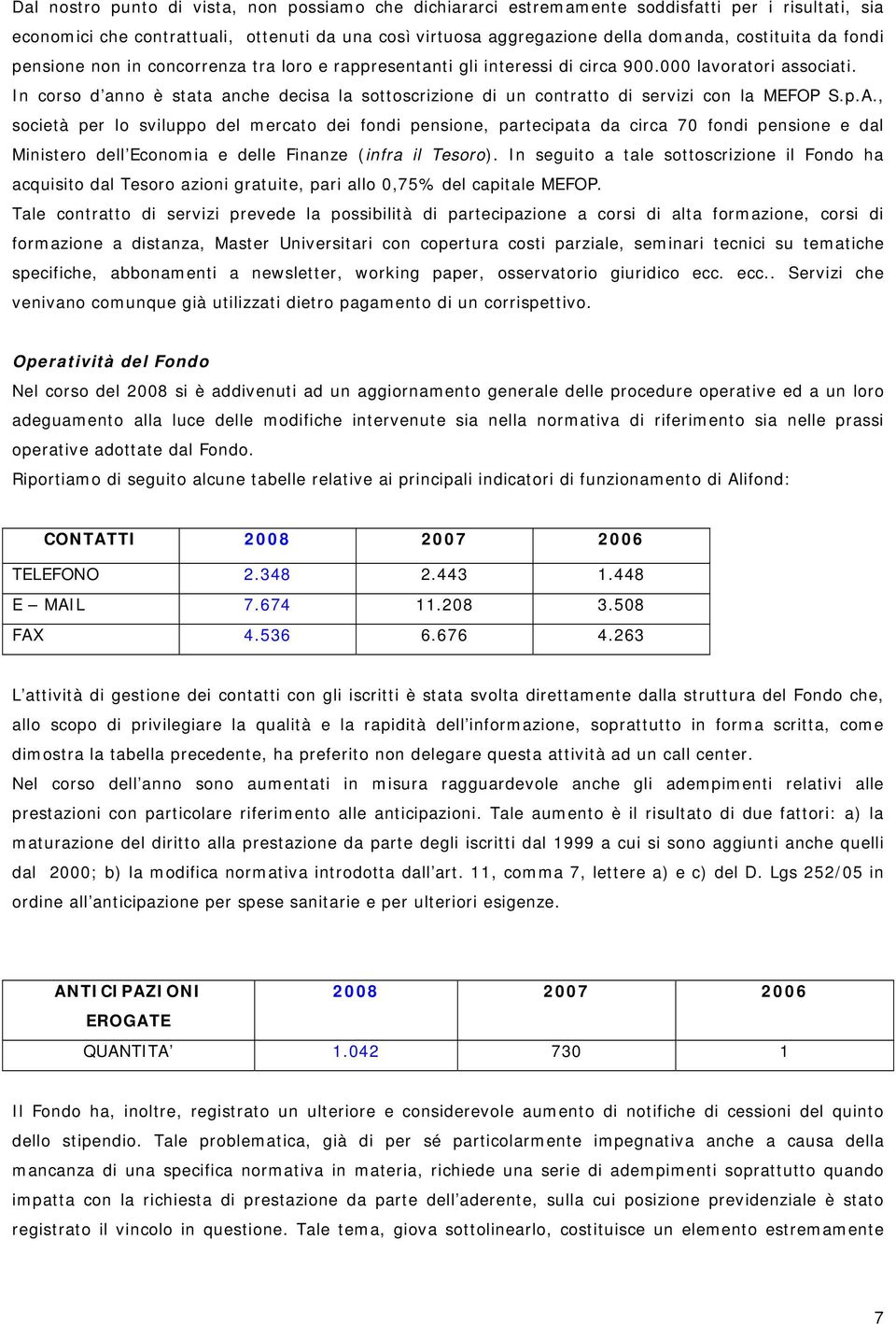 In corso d anno è stata anche decisa la sottoscrizione di un contratto di servizi con la MEFOP S.p.A.