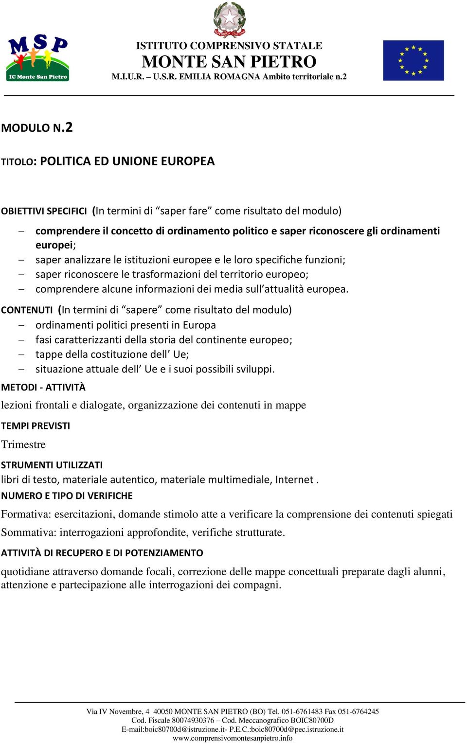 europei; saper analizzare le istituzioni europee e le loro specifiche funzioni; saper riconoscere le trasformazioni del territorio europeo; comprendere alcune informazioni dei media sull attualità