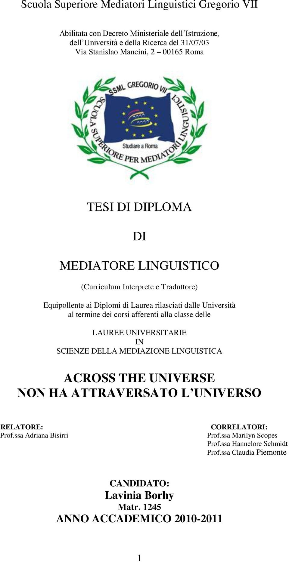 termine dei corsi afferenti alla classe delle LAUREE UNIVERSITARIE IN SCIENZE DELLA MEDIAZIONE LINGUISTICA ACROSS THE UNIVERSE NON HA ATTRAVERSATO L UNIVERSO RELATORE: