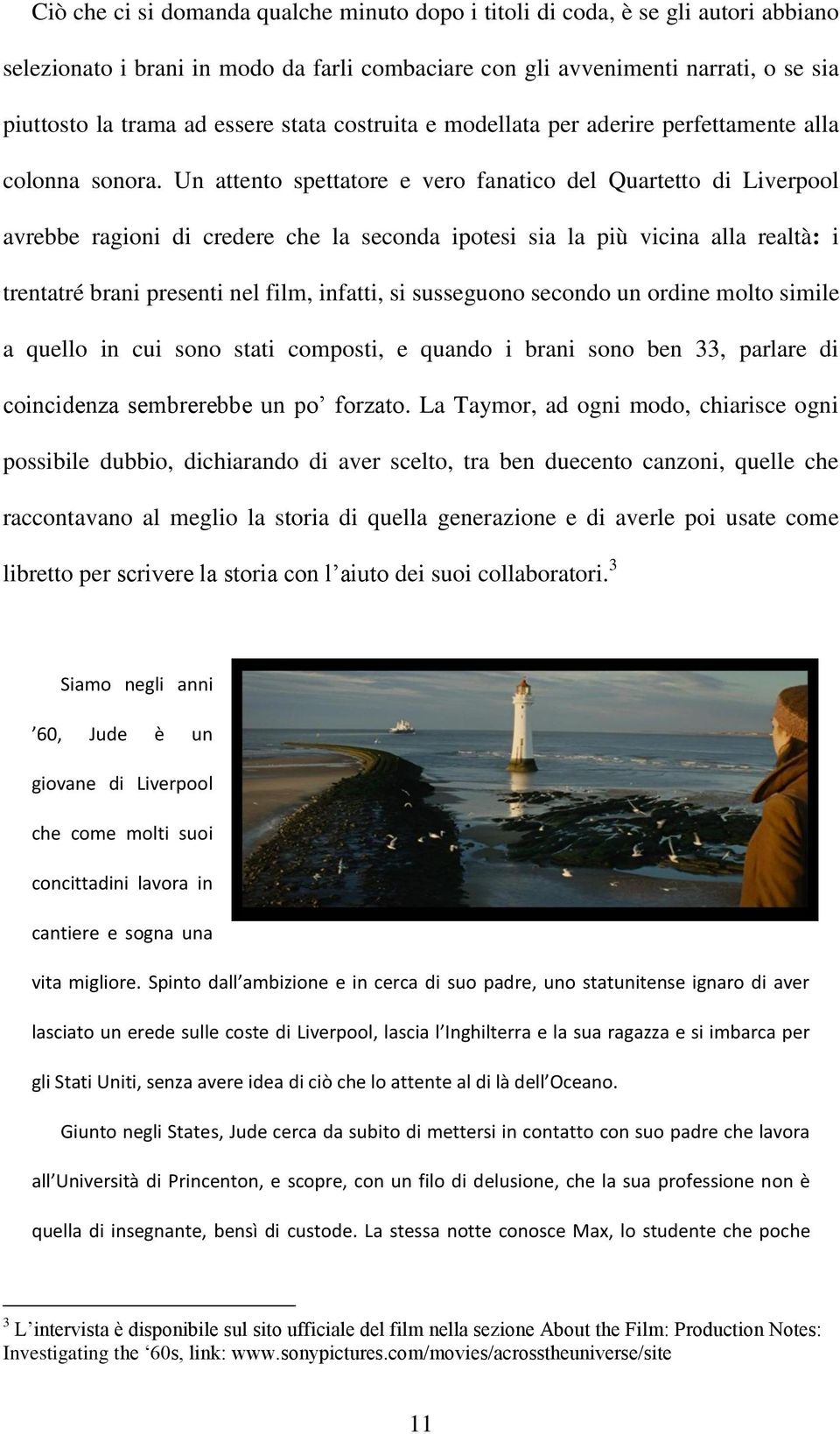 Un attento spettatore e vero fanatico del Quartetto di Liverpool avrebbe ragioni di credere che la seconda ipotesi sia la più vicina alla realtà: i trentatré brani presenti nel film, infatti, si