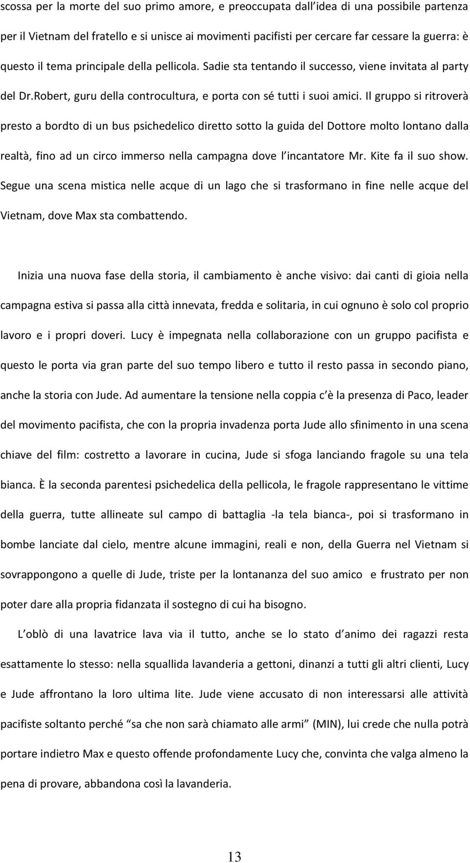 Il gruppo si ritroverà presto a bordto di un bus psichedelico diretto sotto la guida del Dottore molto lontano dalla realtà, fino ad un circo immerso nella campagna dove l incantatore Mr.