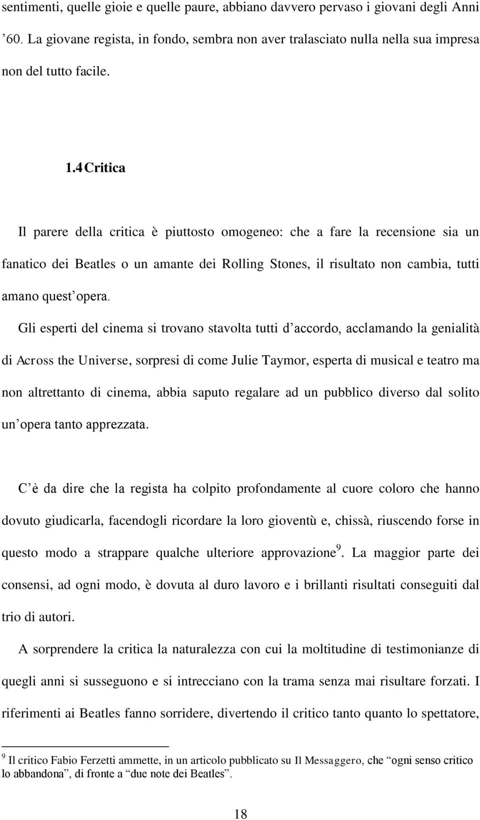 Gli esperti del cinema si trovano stavolta tutti d accordo, acclamando la genialità di Across the Universe, sorpresi di come Julie Taymor, esperta di musical e teatro ma non altrettanto di cinema,