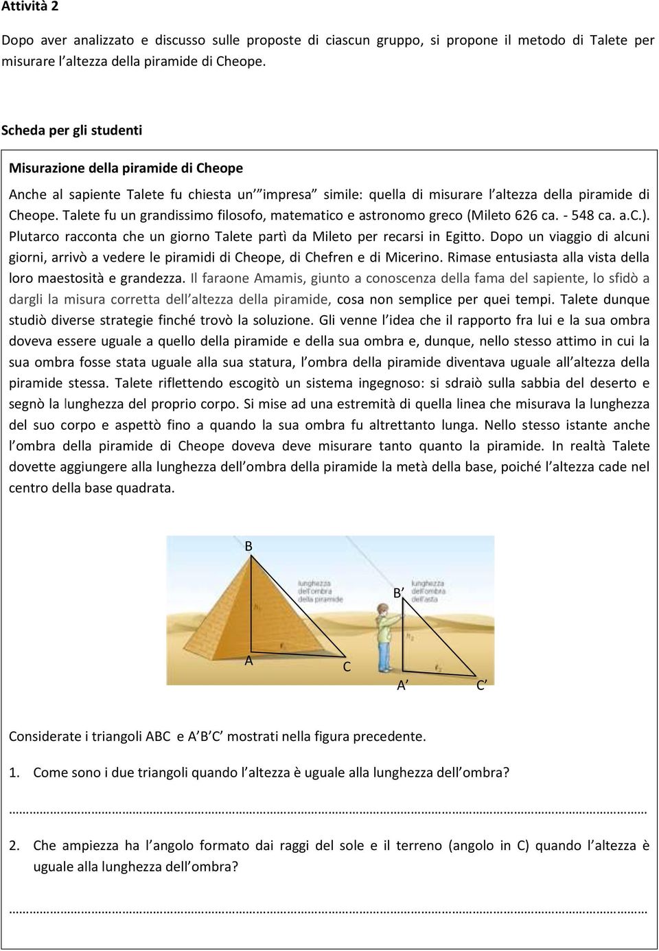 Talete fu un grandissimo filosofo, matematico e astronomo greco (Mileto 626 ca. - 548 ca. a.c.). Plutarco racconta che un giorno Talete partì da Mileto per recarsi in Egitto.