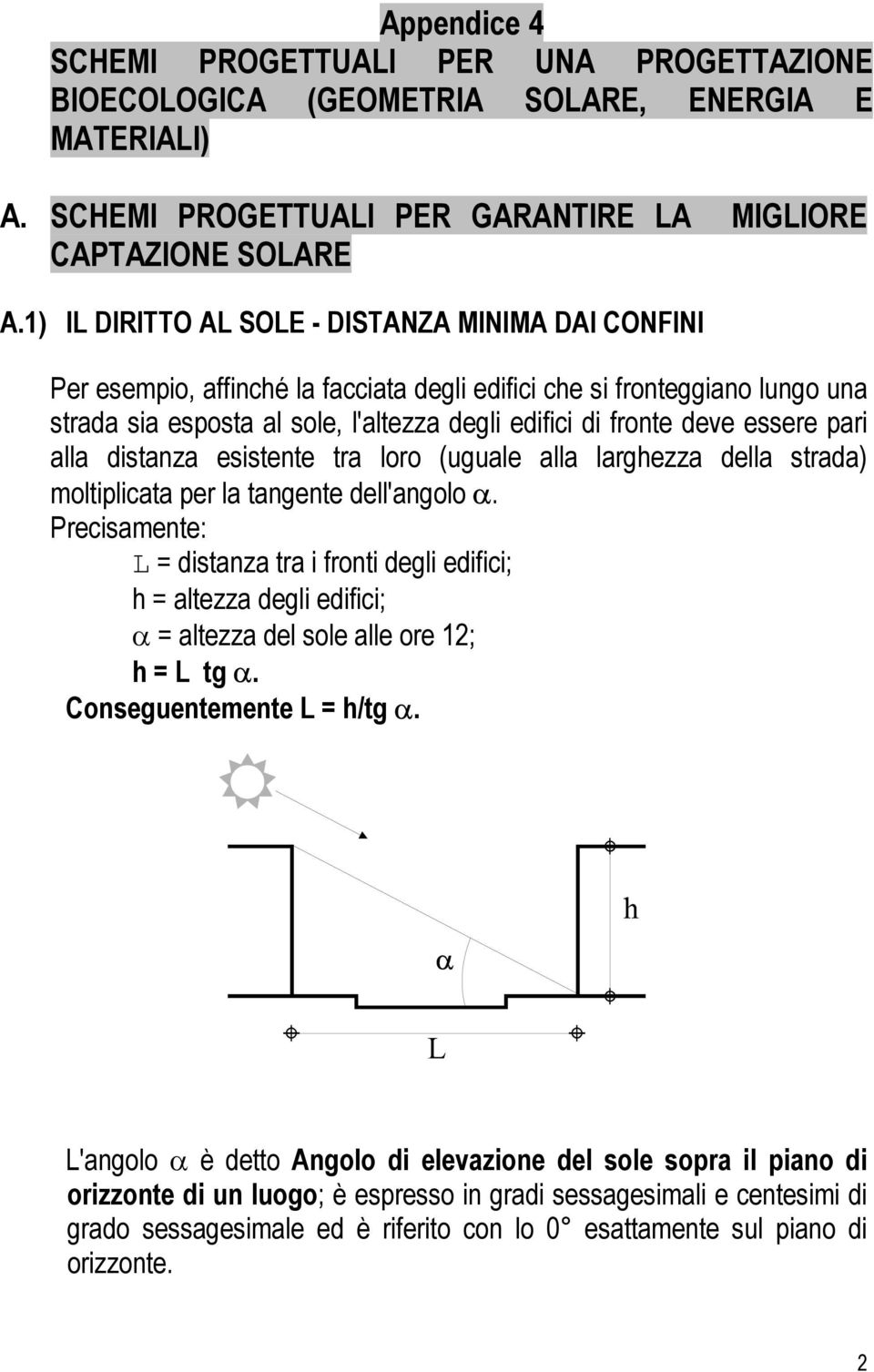 essere pari alla distanza esistente tra loro (uguale alla larghezza della strada) moltiplicata per la tangente dell'angolo α.