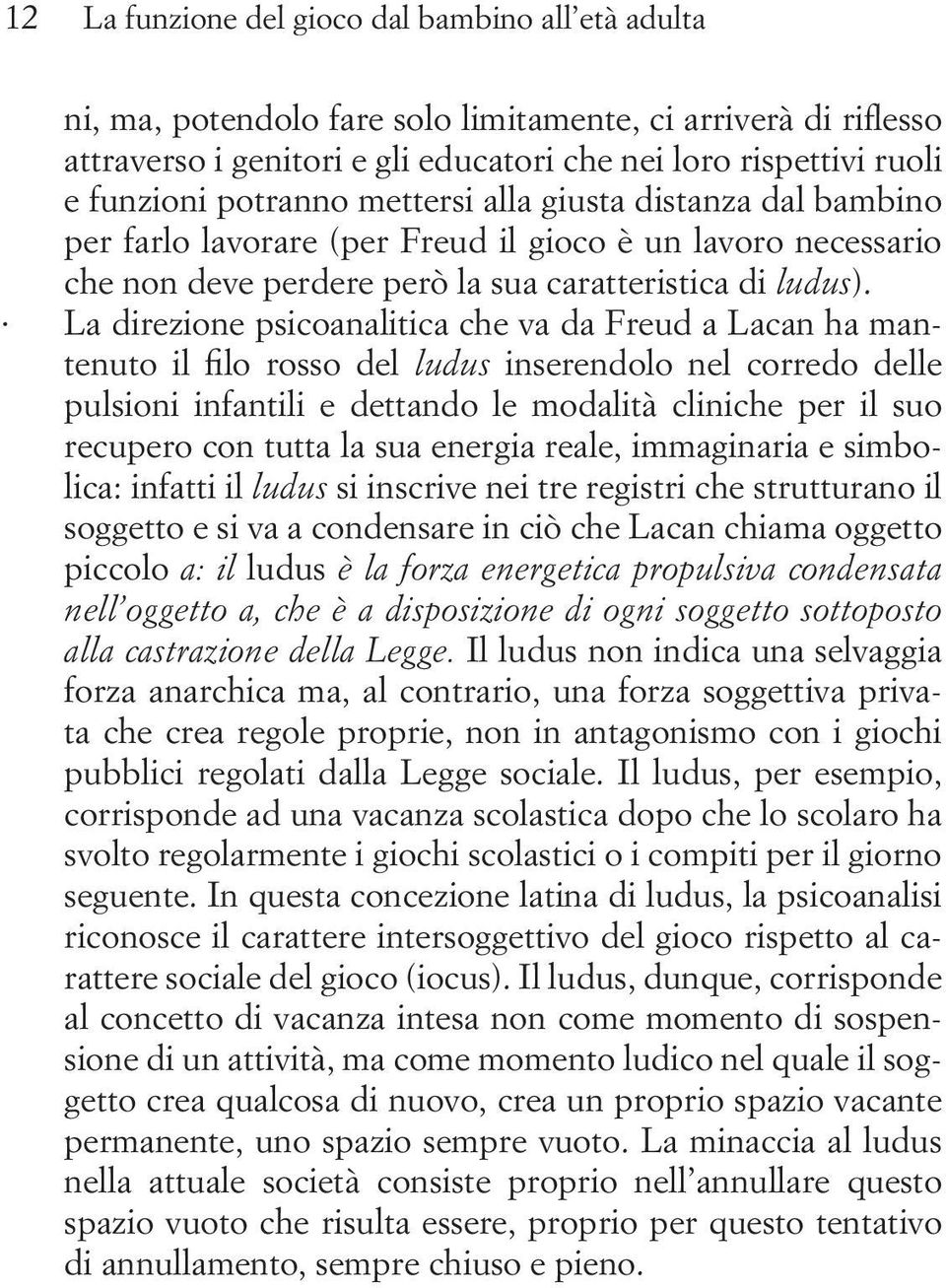 La direzione psicoanalitica che va da Freud a Lacan ha mantenuto il filo rosso del ludus inserendolo nel corredo delle pulsioni infantili e dettando le modalità cliniche per il suo recupero con tutta