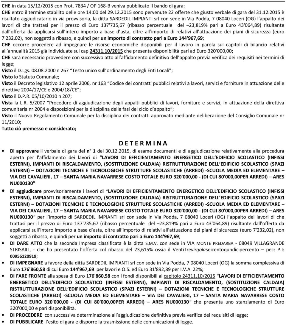 (ribasso percentuale del 23,819% pari a Euro 43'064,89) risultante dall offerta da applicarsi sull intero importo a base d asta, oltre all importo di relativi all attuazione dei piani di sicurezza