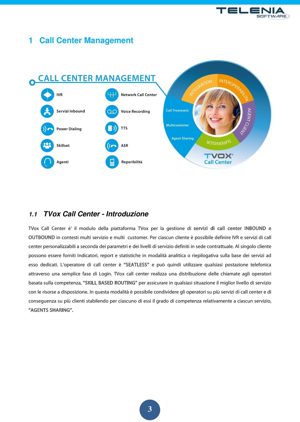 Per ciascun cliente è possibile definire IVR e servizi di call center personalizzabili a seconda dei parametri e dei livelli di servizio definiti in sede contrattuale.