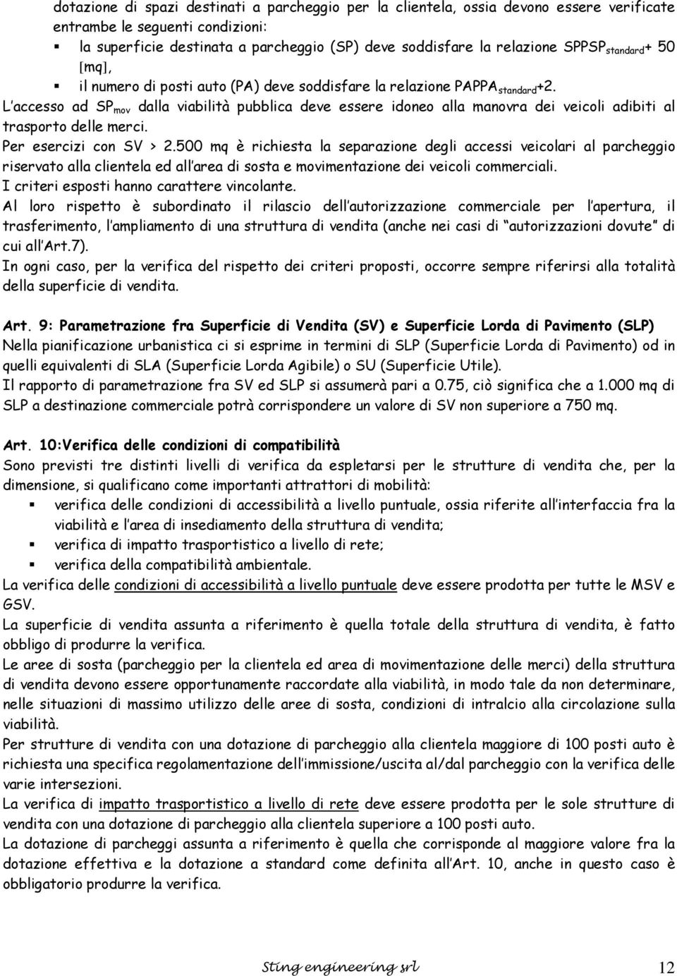 L accesso ad SP mov dalla viabilità pubblica deve essere idoneo alla manovra dei veicoli adibiti al trasporto delle merci. Per esercizi con SV > 2.