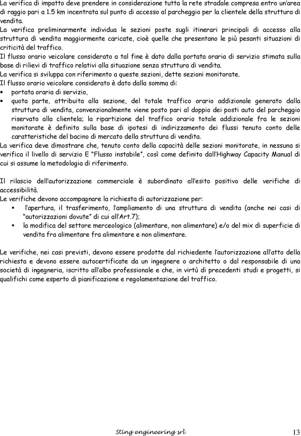 La verifica preliminarmente individua le sezioni poste sugli itinerari principali di accesso alla struttura di vendita maggiormente caricate, cioè quelle che presentano le più pesanti situazioni di