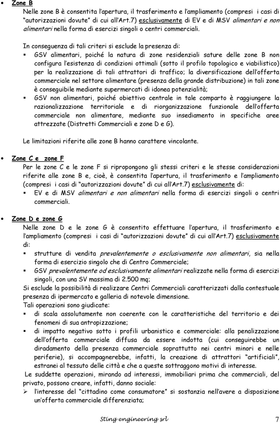 In conseguenza di tali criteri si esclude la presenza di: GSV alimentari, poiché la natura di zone residenziali sature delle zone B non configura l esistenza di condizioni ottimali (sotto il profilo