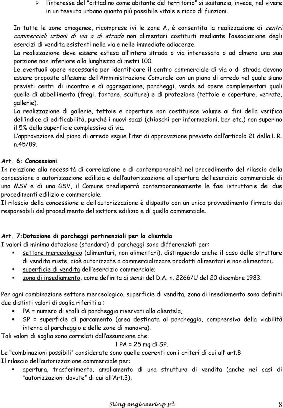 vendita esistenti nella via e nelle immediate adiacenze. La realizzazione deve essere estesa all intera strada o via interessata o ad almeno una sua porzione non inferiore alla lunghezza di metri 100.