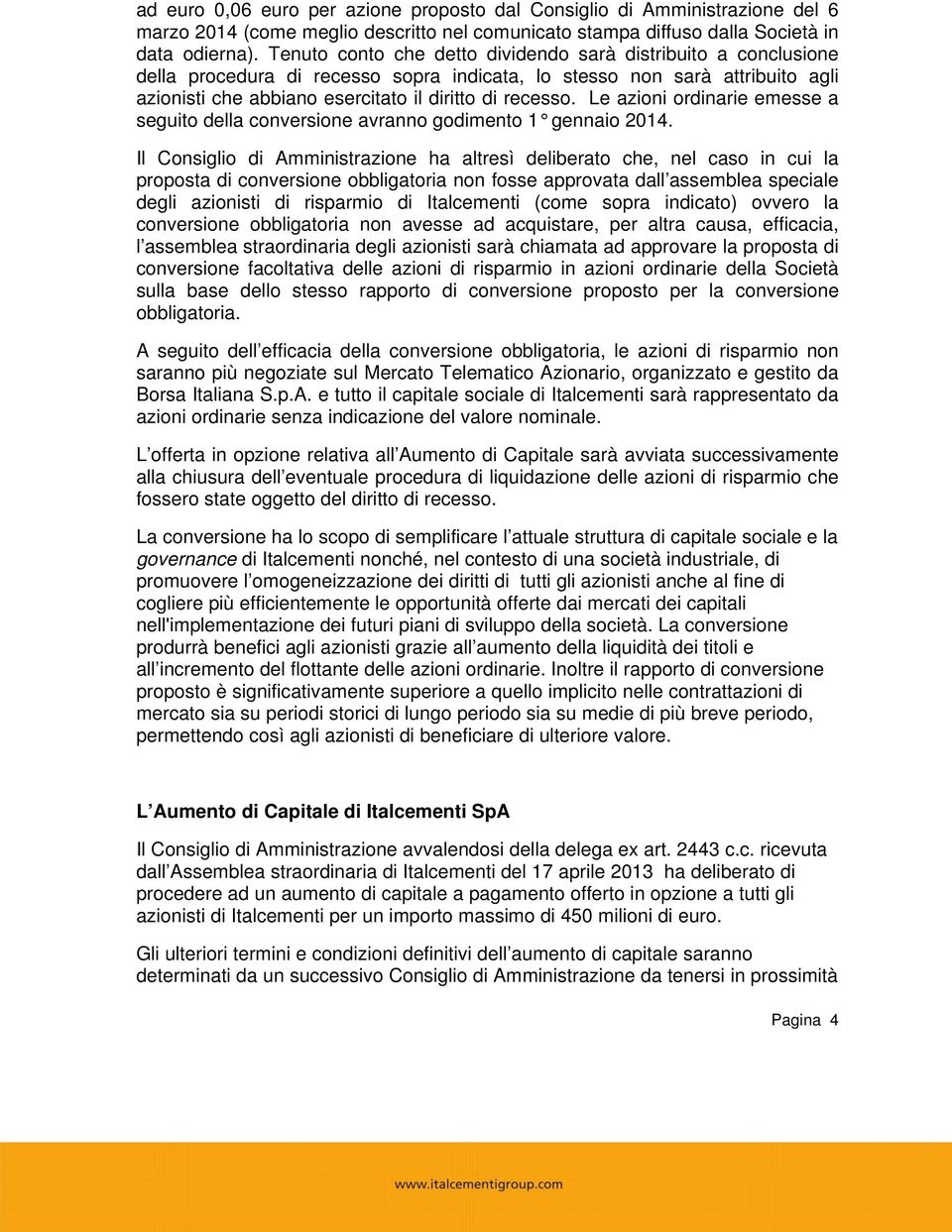 Le azioni ordinarie emesse a seguito della conversione avranno godimento 1 gennaio 2014.