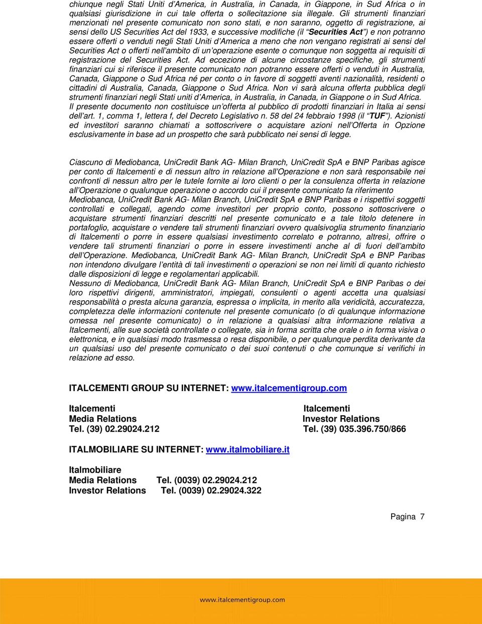 Act ) e non potranno essere offerti o venduti negli Stati Uniti d America a meno che non vengano registrati ai sensi del Securities Act o offerti nell ambito di un operazione esente o comunque non