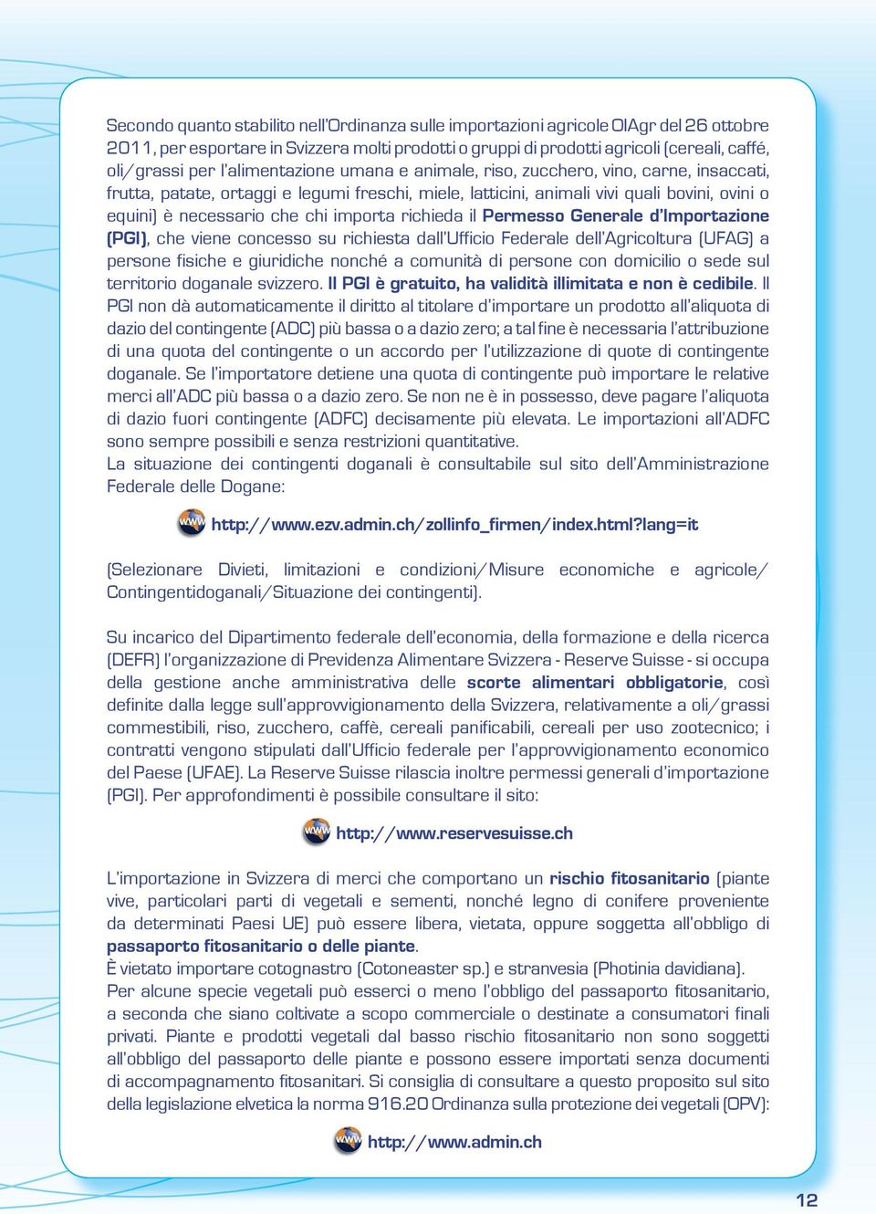 importa richieda il Permesso Generale d Importazione (PGI), che viene concesso su richiesta dall Ufficio Federale dell Agricoltura (UFAG) a persone fisiche e giuridiche nonché a comunità di persone