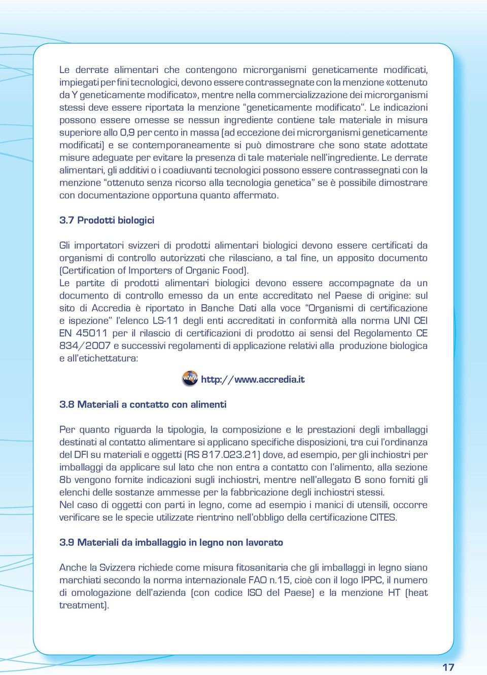 Le indicazioni possono essere omesse se nessun ingrediente contiene tale materiale in misura superiore allo 0,9 per cento in massa (ad eccezione dei microrganismi geneticamente modificati) e se