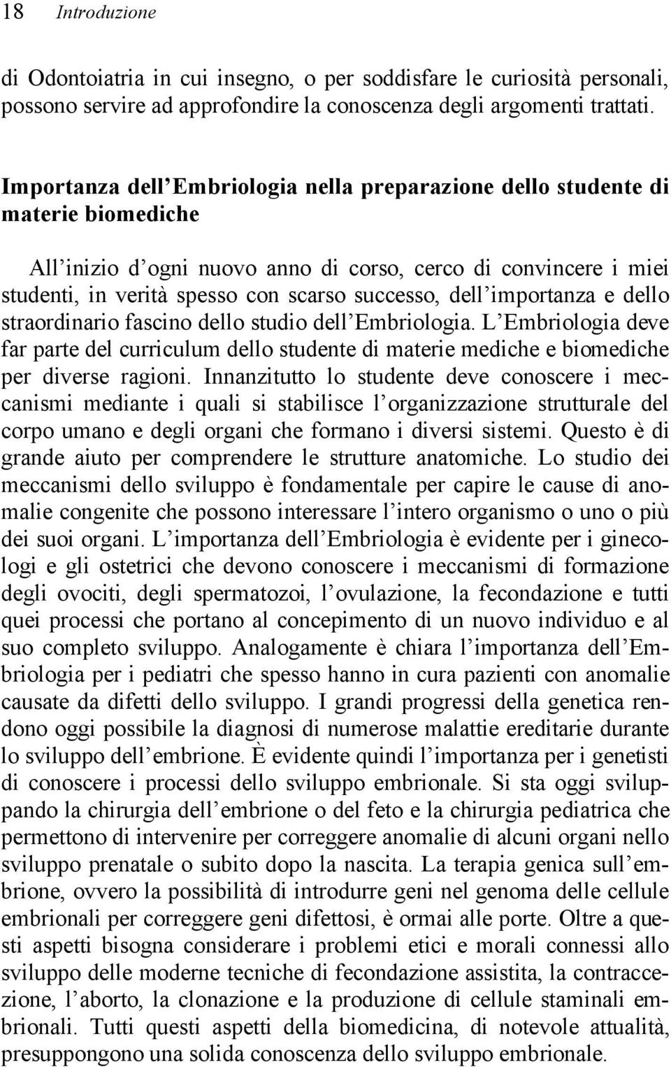 dell importanza e dello straordinario fascino dello studio dell Embriologia. L Embriologia deve far parte del curriculum dello studente di materie mediche e biomediche per diverse ragioni.