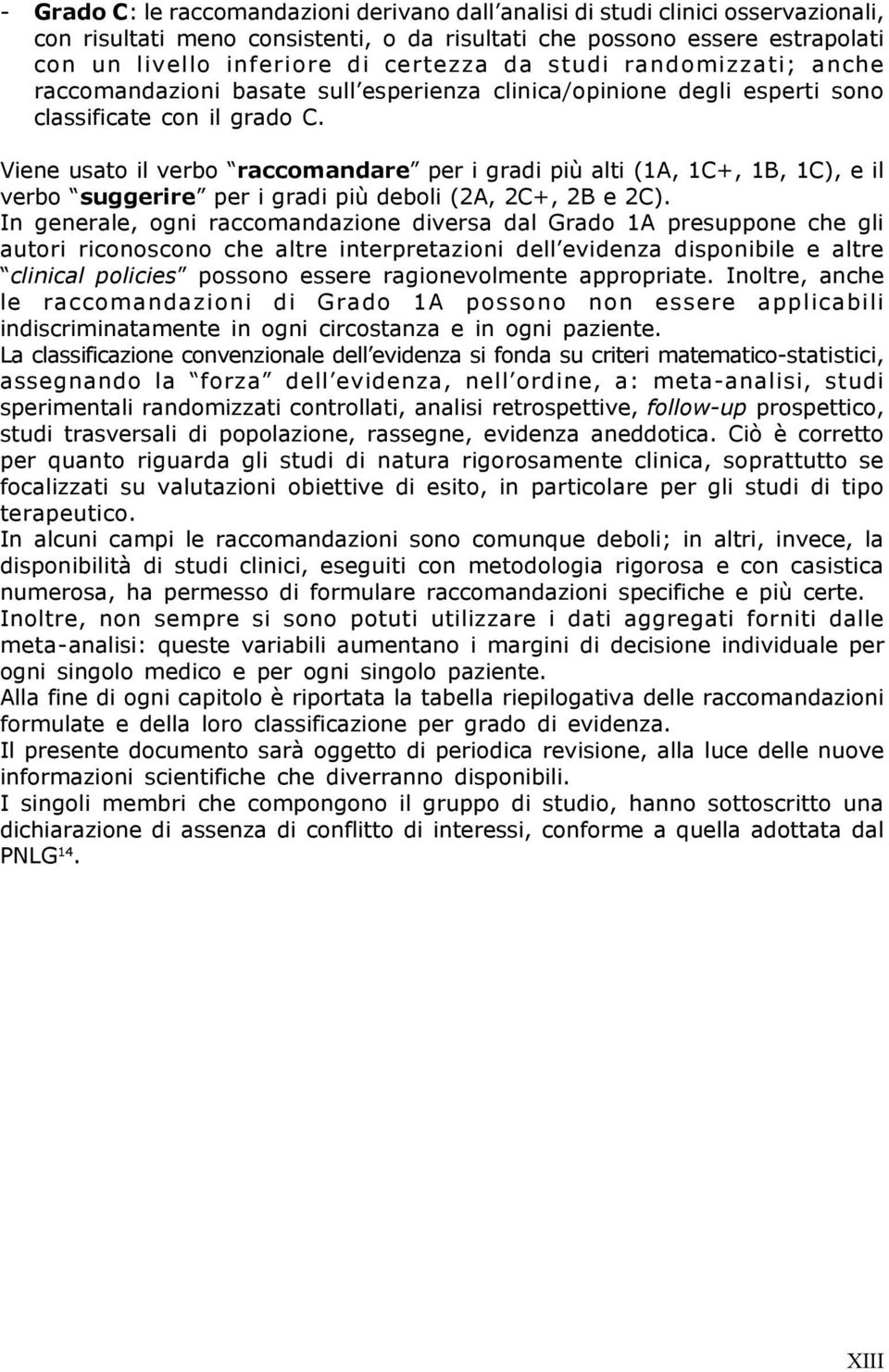 Viene usato il verbo raccomandare per i gradi più alti (1A, 1C+, 1B, 1C), e il verbo suggerire per i gradi più deboli (2A, +, 2B e ).