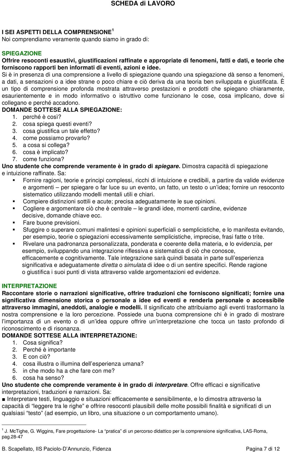 Si è in presenza di una comprensione a livello di spiegazione quando una spiegazione dà senso a fenomeni, a dati, a sensazioni o a idee strane o poco chiare e ciò deriva da una teoria ben sviluppata