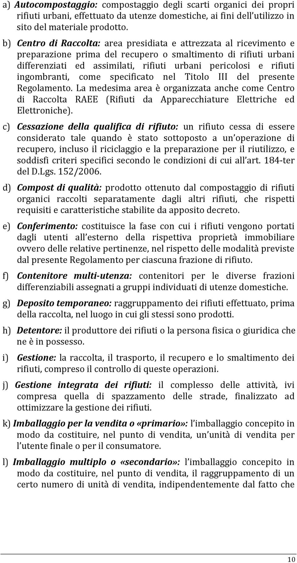 ingombranti, come specificato nel Titolo III del presente Regolamento. La medesima area è organizzata anche come Centro di Raccolta RAEE (Rifiuti da Apparecchiature Elettriche ed Elettroniche).