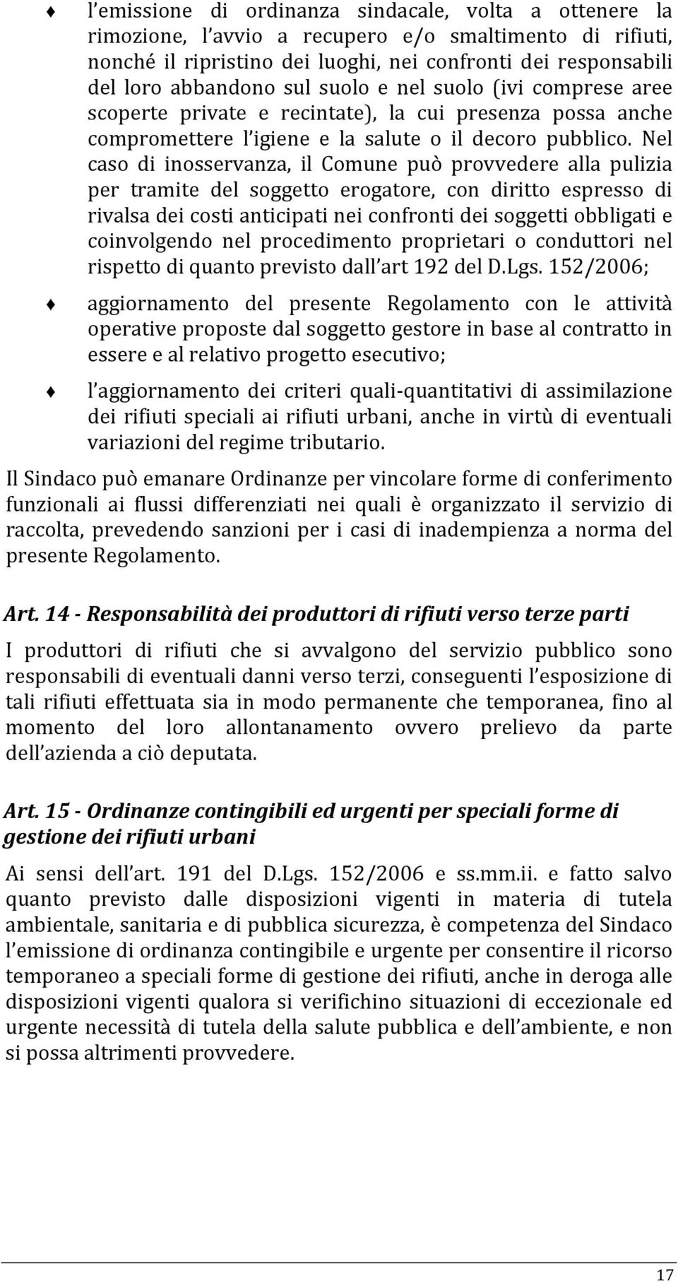 Nel caso di inosservanza, il Comune può provvedere alla pulizia per tramite del soggetto erogatore, con diritto espresso di rivalsa dei costi anticipati nei confronti dei soggetti obbligati e