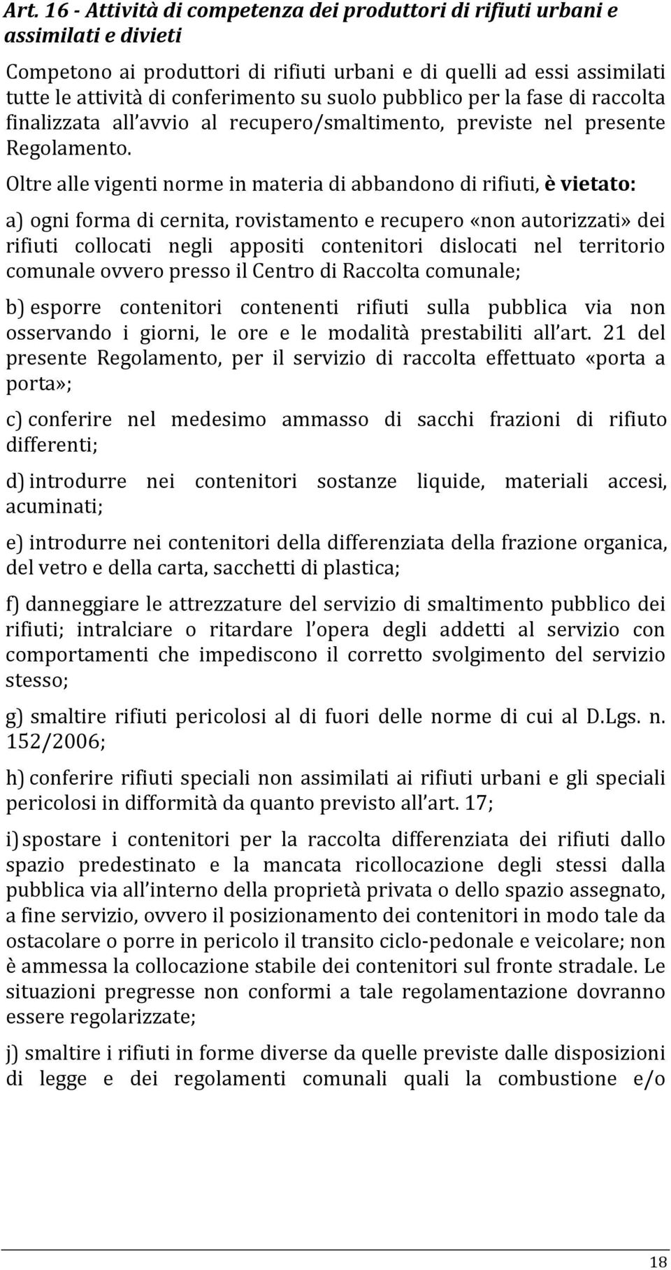 Oltre alle vigenti norme in materia di abbandono di rifiuti, è vietato: a) ogni forma di cernita, rovistamento e recupero «non autorizzati» dei rifiuti collocati negli appositi contenitori dislocati