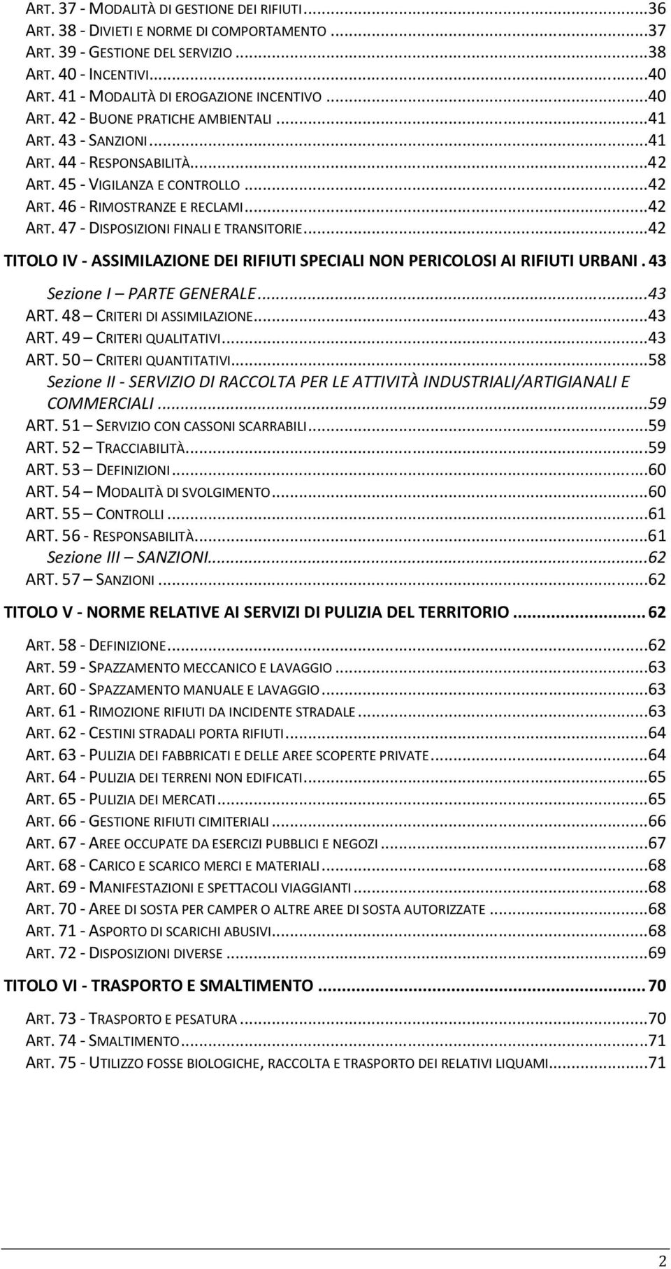 ..42 ART. 47 - DISPOSIZIONI FINALI E TRANSITORIE...42 TITOLO IV - ASSIMILAZIONE DEI RIFIUTI SPECIALI NON PERICOLOSI AI RIFIUTI URBANI. 43 Sezione I PARTE GENERALE...43 ART.