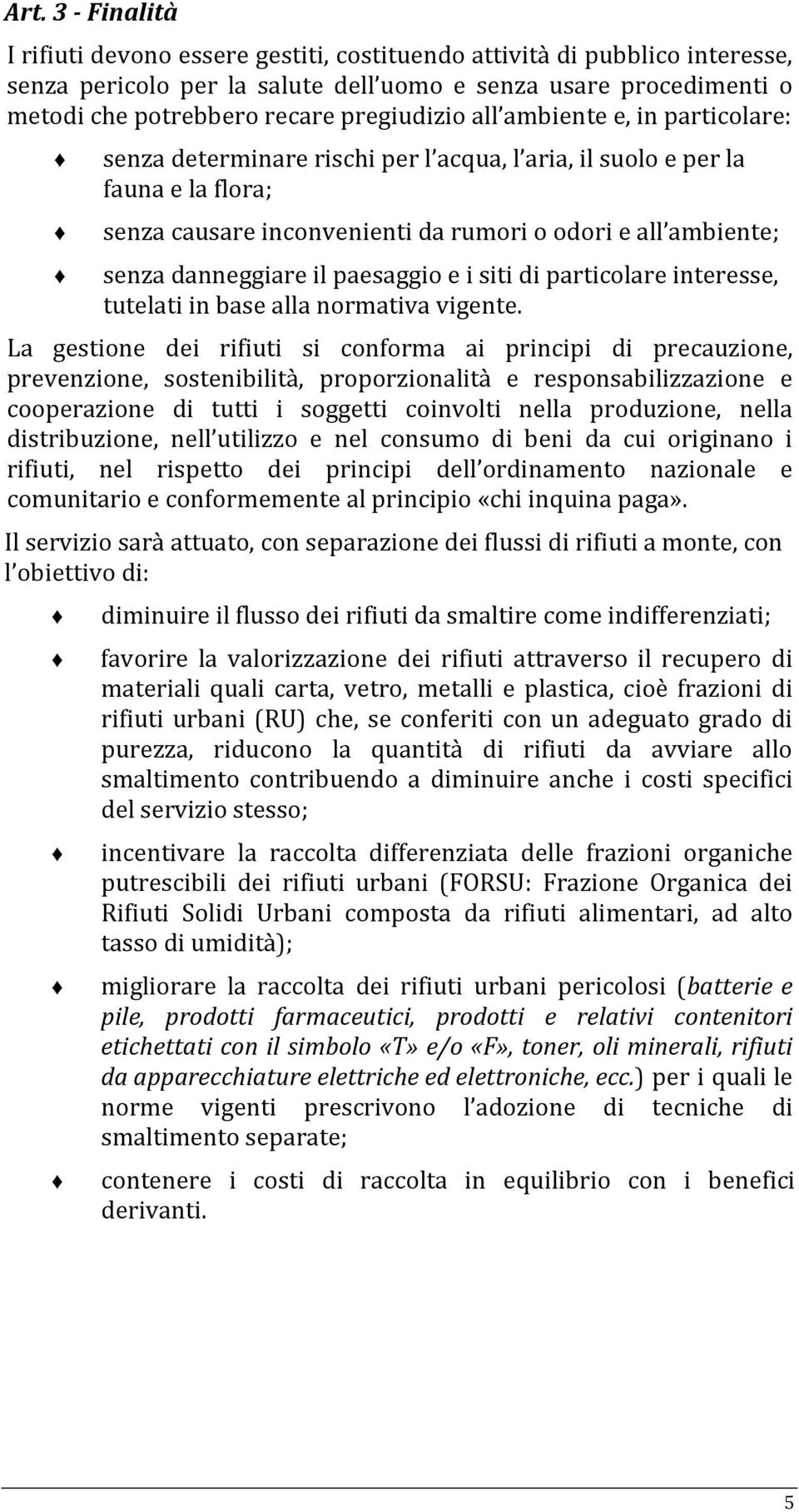 danneggiare il paesaggio e i siti di particolare interesse, tutelati in base alla normativa vigente.