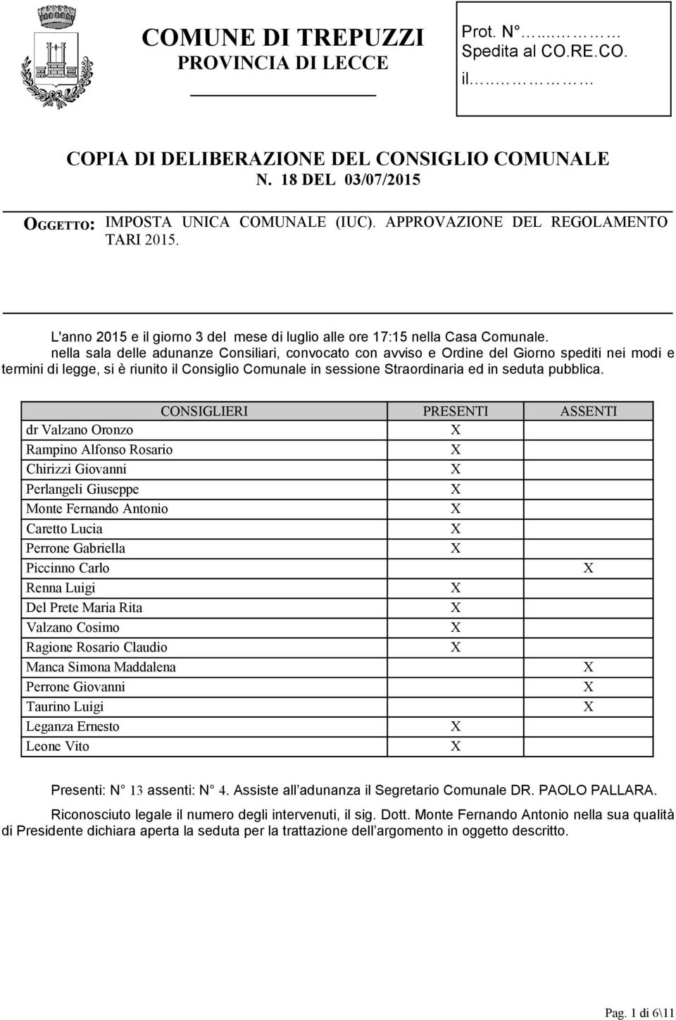 nella sala delle adunanze Consiliari, convocato con avviso e Ordine del Giorno spediti nei modi e termini di legge, si è riunito il Consiglio Comunale in sessione Straordinaria ed in seduta pubblica.