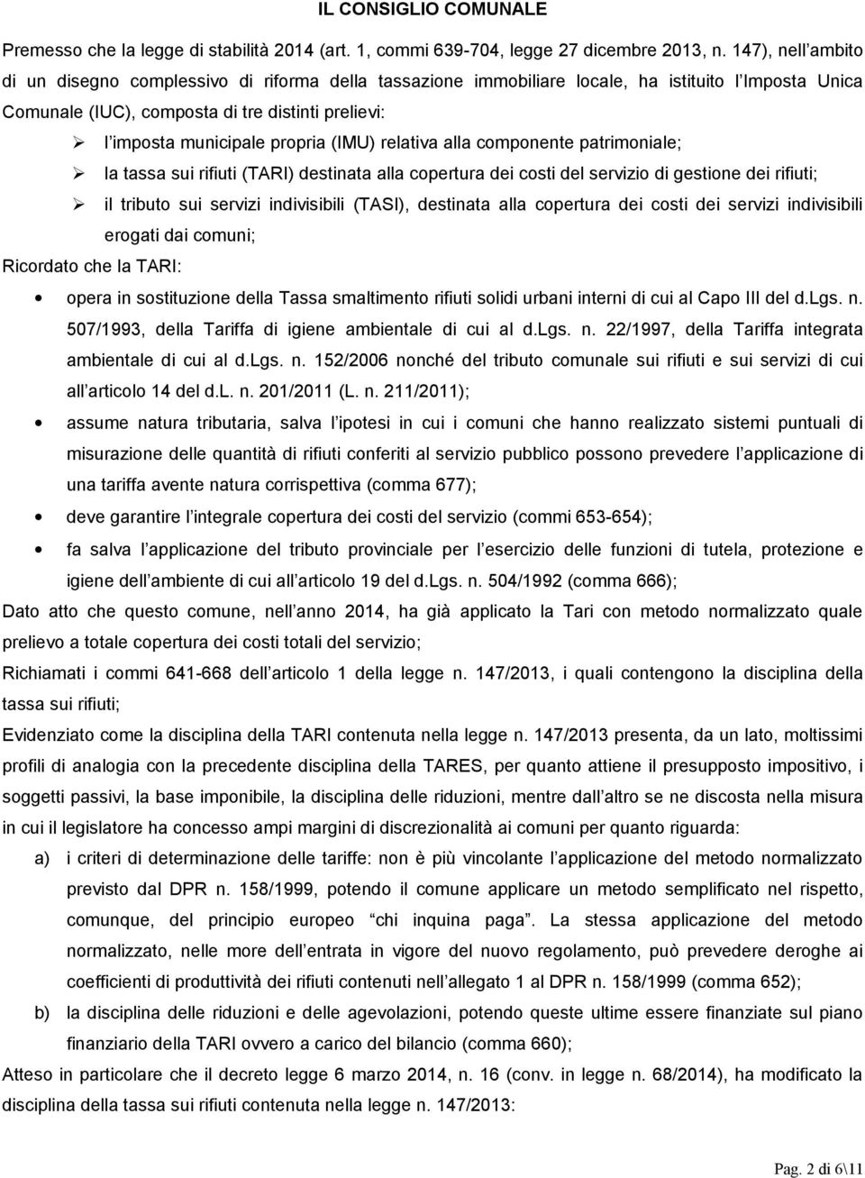 propria (IMU) relativa alla componente patrimoniale; la tassa sui rifiuti (TARI) destinata alla copertura dei costi del servizio di gestione dei rifiuti; il tributo sui servizi indivisibili (TASI),