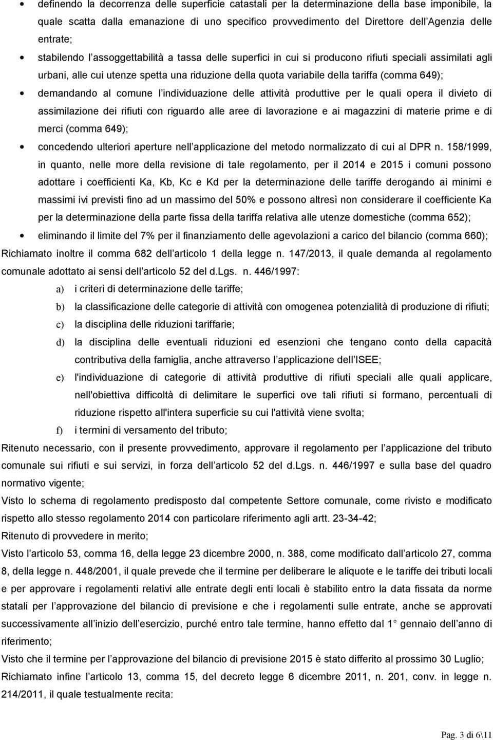 (comma 649); demandando al comune l individuazione delle attività produttive per le quali opera il divieto di assimilazione dei rifiuti con riguardo alle aree di lavorazione e ai magazzini di materie