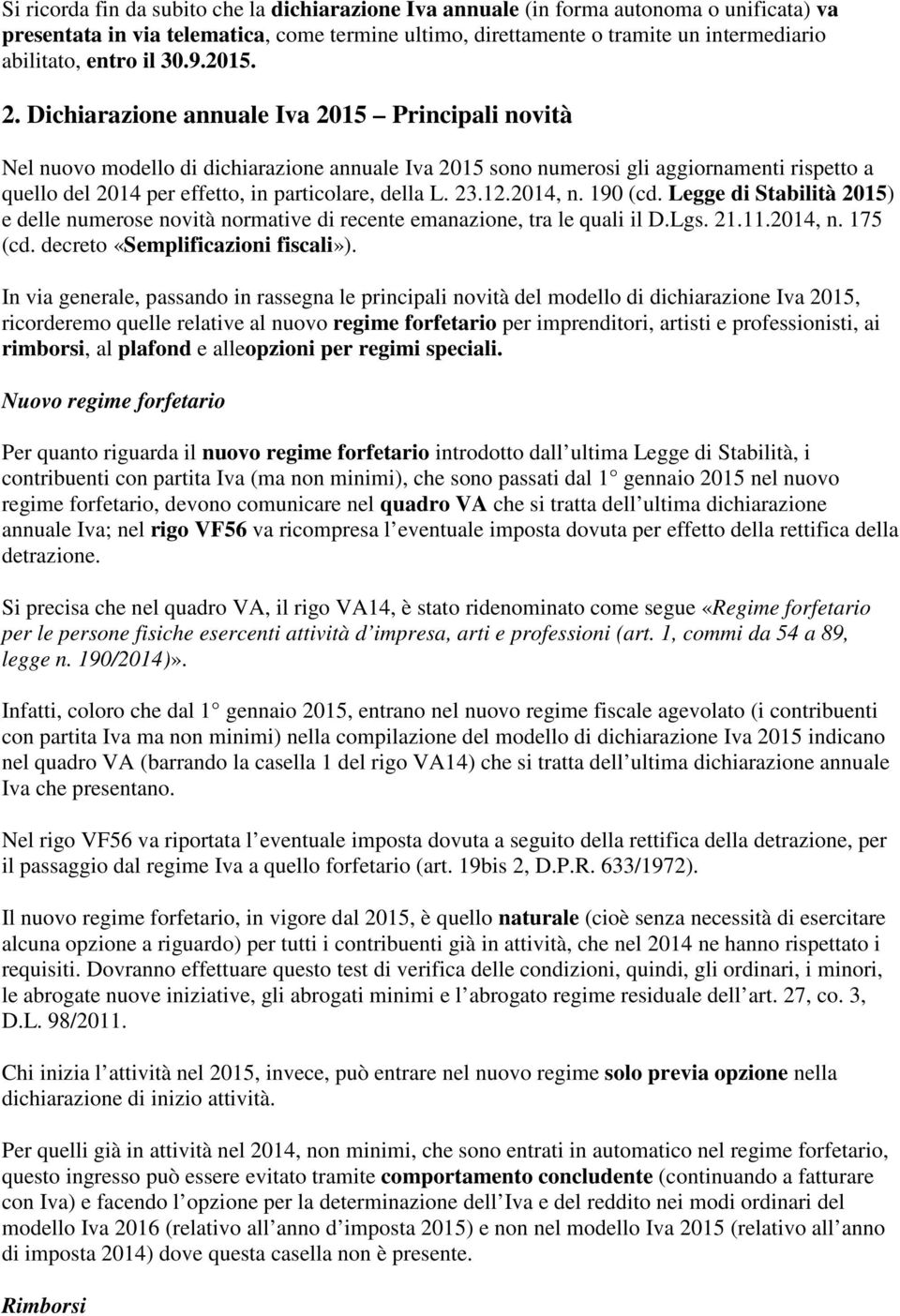 Dichiarazione annuale Iva 2015 Principali novità Nel nuovo modello di dichiarazione annuale Iva 2015 sono numerosi gli aggiornamenti rispetto a quello del 2014 per effetto, in particolare, della L.