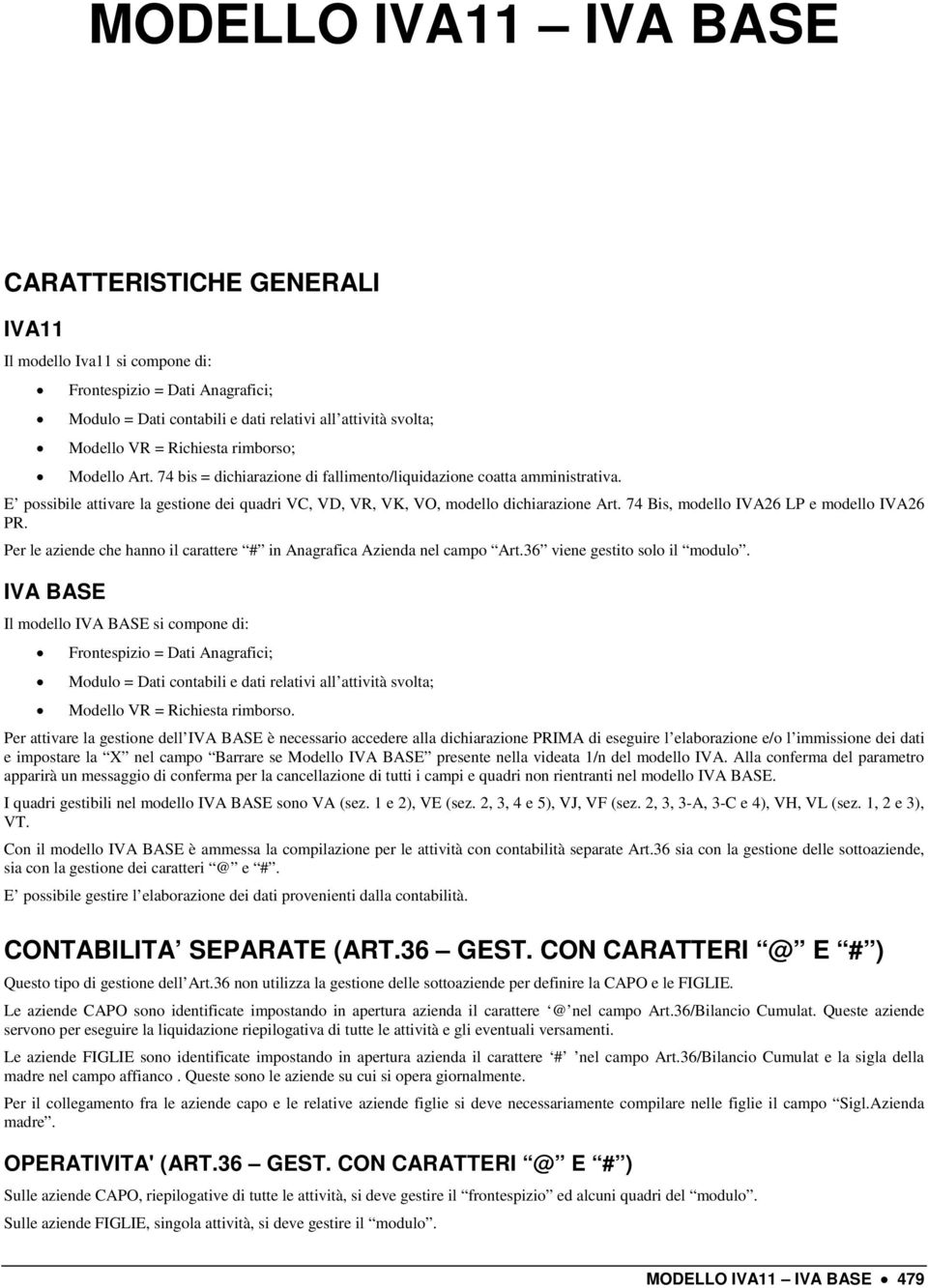 74 Bis, modello IVA26 LP e modello IVA26 PR. Per le aziende che hanno il carattere # in Anagrafica Azienda nel campo Art.36 viene gestito solo il modulo.