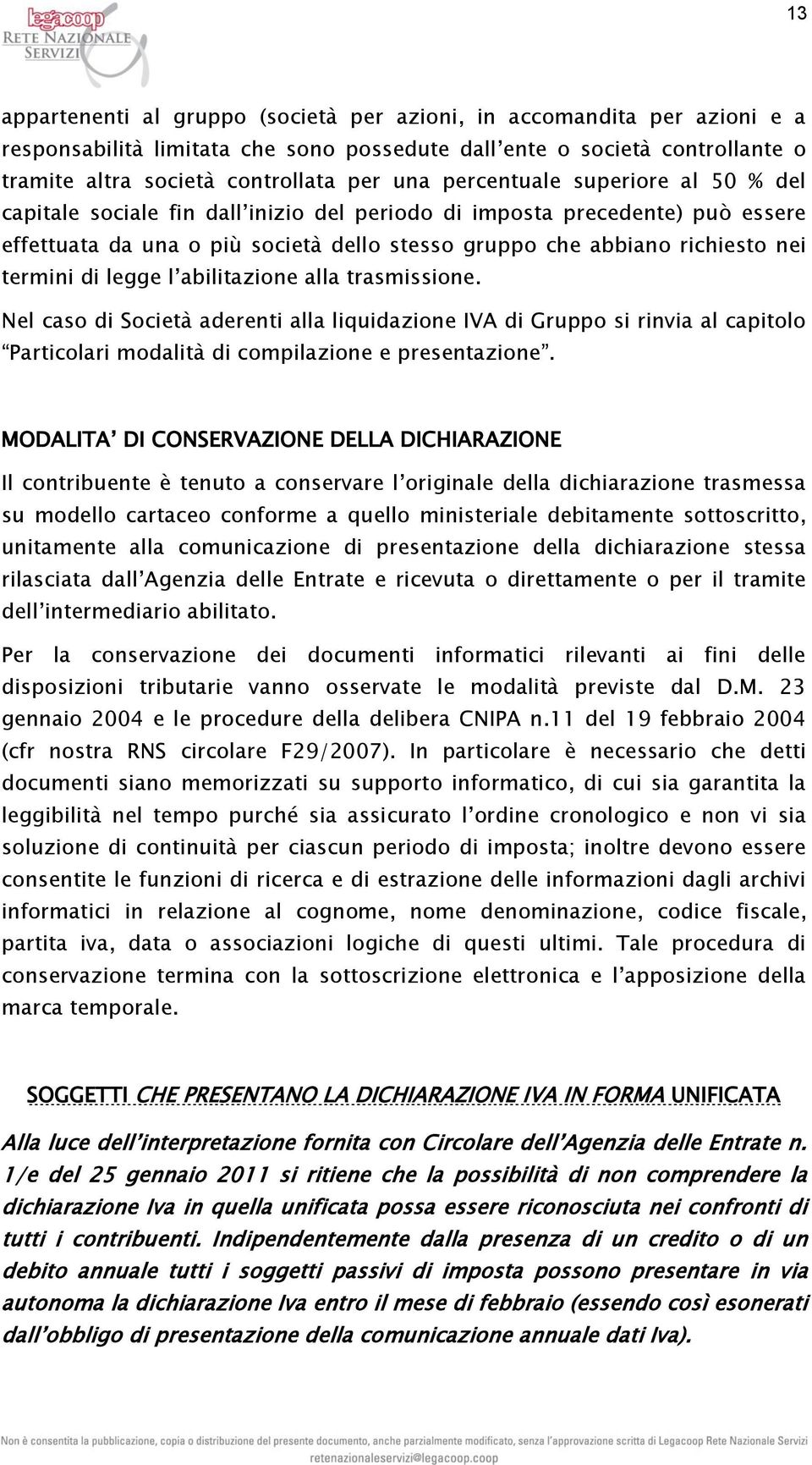 di legge l abilitazione alla trasmissione. Nel caso di Società aderenti alla liquidazione IVA di Gruppo si rinvia al capitolo Particolari modalità di compilazione e presentazione.