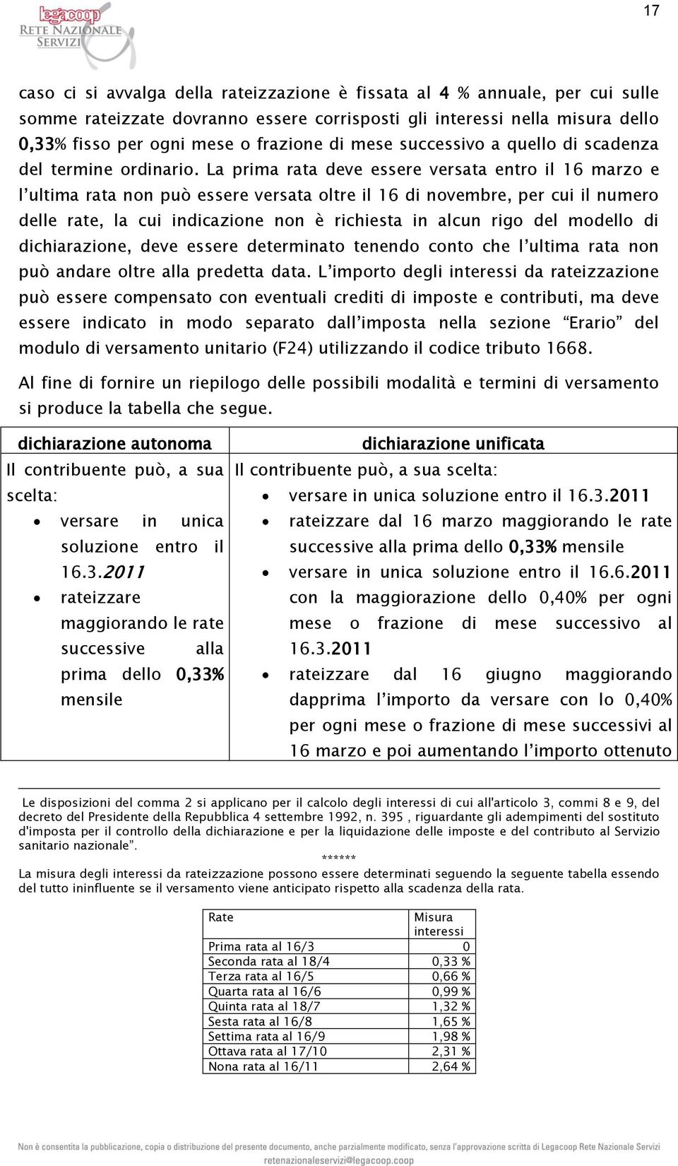 La prima rata deve essere versata entro il 16 marzo e l ultima rata non può essere versata oltre il 16 di novembre, per cui il numero delle rate, la cui indicazione non è richiesta in alcun rigo del