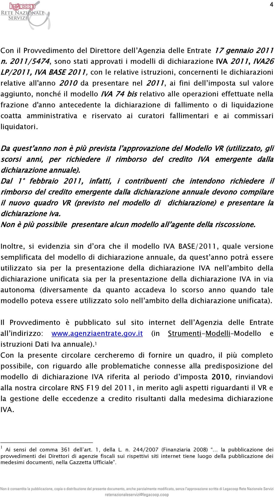 2011, ai fini dell imposta sul valore aggiunto, nonché il modello IVA 74 bis relativo alle operazioni effettuate nella frazione d'anno antecedente la dichiarazione di fallimento o di liquidazione