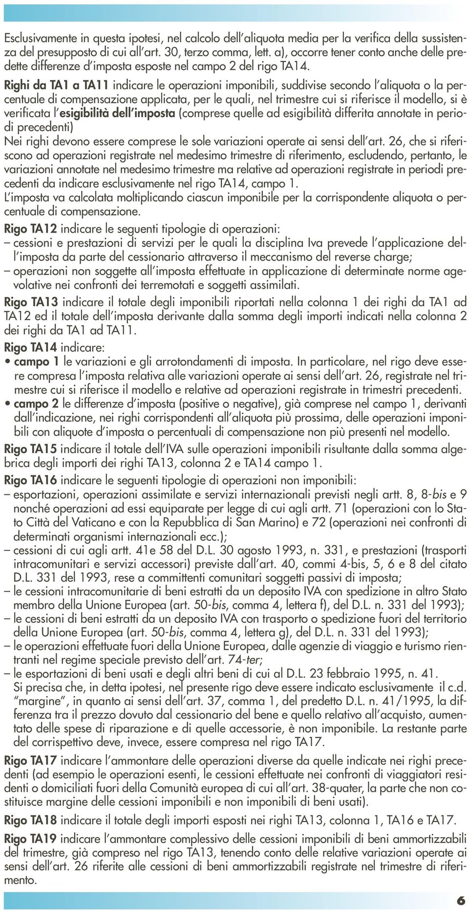 Righi da TA1 a TA11 indicare le operazioni imponibili, suddivise secondo l aliquota o la percentuale di compensazione applicata, per le quali, nel trimestre cui si riferisce il modello, si è