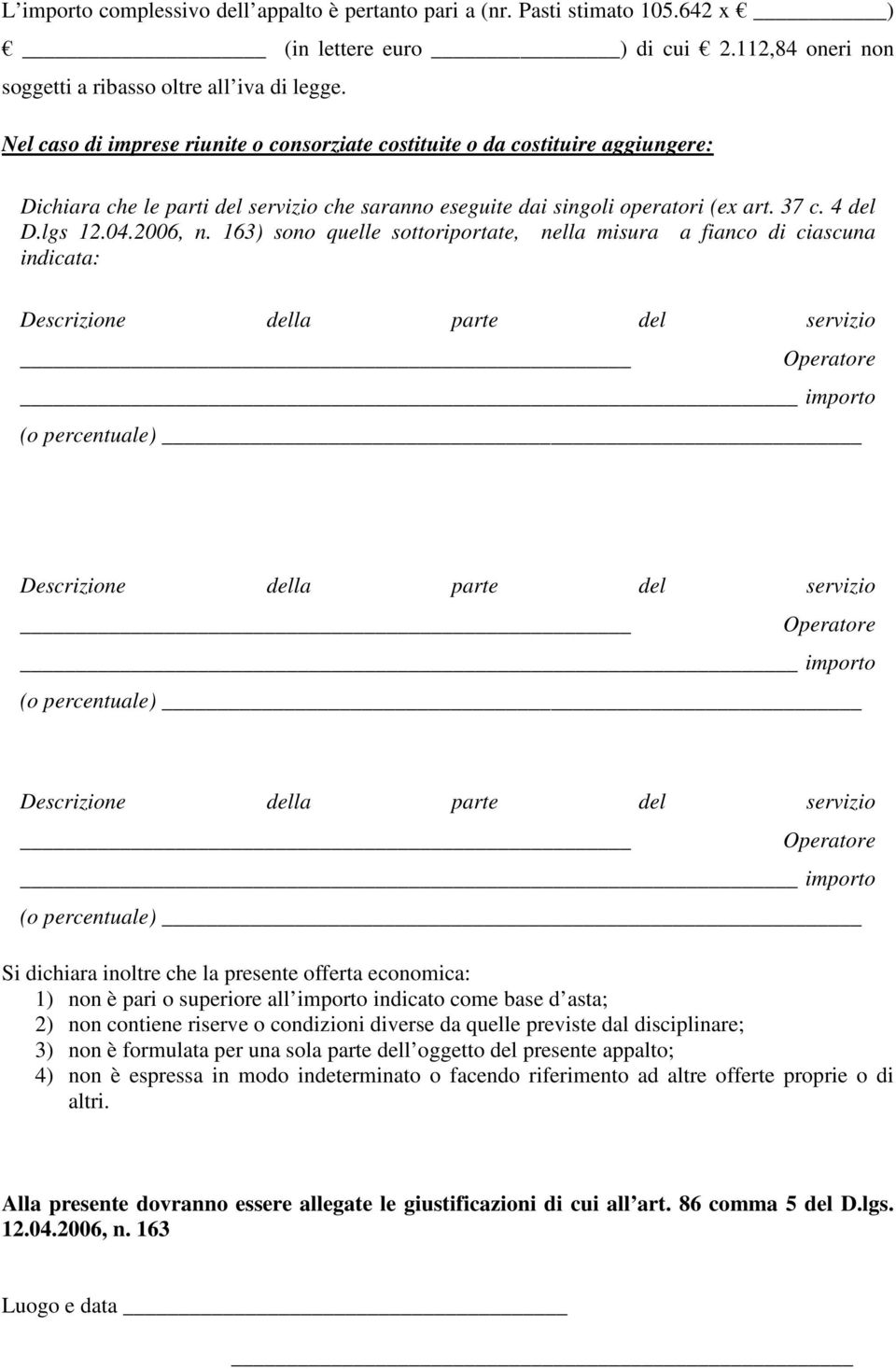 163) sono quelle sottoriportate, nella misura a fianco di ciascuna indicata: importo importo importo Si dichiara inoltre che la presente offerta economica: 1) non è pari o superiore all importo