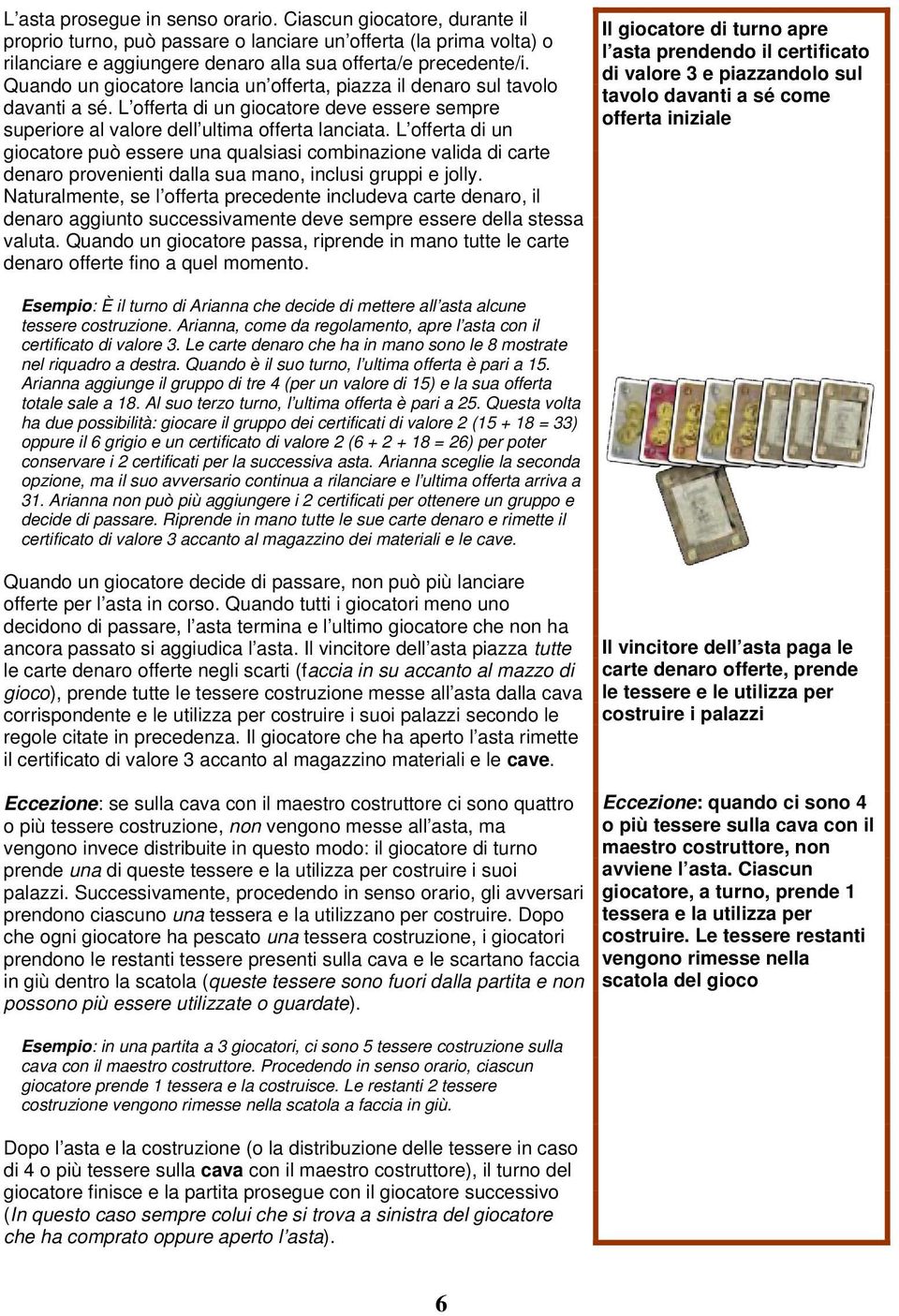 L offerta di un giocatore può essere una qualsiasi combinazione valida di carte denaro provenienti dalla sua mano, inclusi gruppi e jolly.